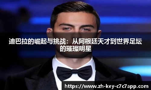 迪巴拉的崛起与挑战：从阿根廷天才到世界足坛的璀璨明星